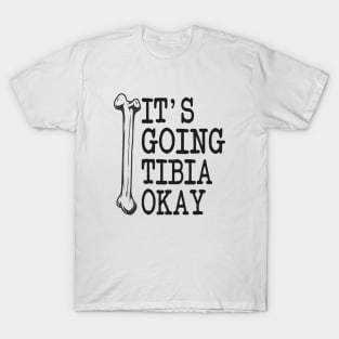 Funny Nurse Doctor Pun Joke It's Going Tibia Okay T-Shirt